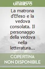 Di Tendenza La matrona d‘Efeso e la vedova consolata. Il personaggio della vedova nella letteratura medievale