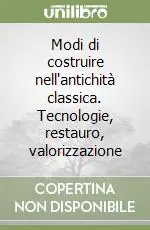 Subito Disponibile Modi di costruire nell‘antichità classica. Tecnologie, restauro, valorizzazione