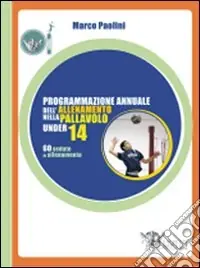 Programmazione annuale dell‘allenamento nella pallavolo under 14. Ediz. illustrata Prezzo Scontato