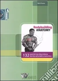 Subito Disponibile Bodybuilding anatomy. 132 esercizi con descrizione tecnica ed analisi anatomica. Ediz. illustrata