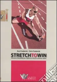 Occasione Imperdibile Stretch to win. Allenare la flessibilità per migliorare velocità, potenza e agilità
