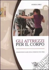 Gli attrezzi per il corpo. Analisi muscolare degli esercizi con i pesi. Con DVD Offerta Limitata