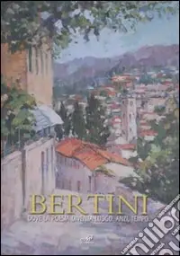 Bertini. Dove la poesia diventa luogo. Anzi, tempo. Catalogo della mostra (Fiesole, 12 aprile-4 maggio 2008). Ediz. illustrata Compra Online