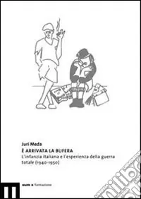 Ultimissimo Modello È arrivata la bufera. L‘infanzia italiana e l‘esperienza della guerra totale (1940-1950)