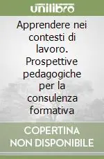 Apprendere nei contesti di lavoro. Prospettive pedagogiche per la consulenza formativa Economico