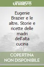 Eugenie Brazier e le altre. Storie e ricette delle madri dell‘alta cucina Sconto