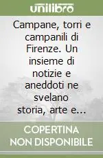 A Buon Prezzo Campane, torri e campanili di Firenze. Un insieme di notizie e aneddoti ne svelano storia, arte e cronaca, in una singolare quanto inedita prospettiva