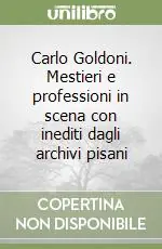 Carlo Goldoni. Mestieri e professioni in scena con inediti dagli archivi pisani Prezzo Conveniente