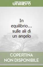 In equilibrio... sulle ali di un angelo Nuova Collezione