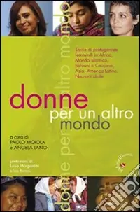 Popolare Donne per un altro mondo. Storie di protagoniste femminili in Africa, Asia, mondo islamico, Balcani e Caucaso, America latina, Nazioni Unite