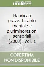 Handicap grave. Ritardo mentale e pluriminorazioni sensoriali (2008). Vol. 1 Offerta Lampo