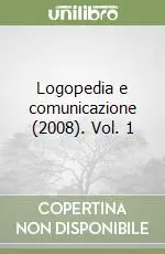 Logopedia e comunicazione (2008). Vol. 1 Prezzo Ridotto