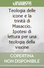 Offerta Speciale Teologia delle icone e la trinità di Masaccio. Ipotesi di lettura per una teologia della visione