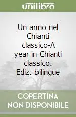 Saldi Un anno nel Chianti classico-A year in Chianti classico. Ediz. bilingue