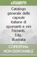 Catalogo generale delle capsule italiane di spumanti e vini frizzanti. Ediz. illustrata Prezzo Ridotto