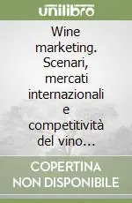 Scelto Dai Clienti Wine marketing. Scenari, mercati internazionali e competitività del vino italiano