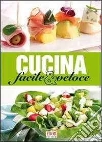 Cucina facile e veloce. Ediz. illustrata Scelto Dai Clienti
