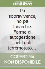 Pa sopravivence, no pa l‘anarchie. Forme di autogestione nel Friuli terremotato. L‘esperienza della tendopoli di Godo (Gemona del Friuli) Prezzo Basso