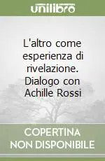 Solo Oggi L‘altro come esperienza di rivelazione. Dialogo con Achille Rossi