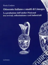 Prezzo Ridotto Ottocento italiano e smalti di Limoges. La produzione dell‘atelier Pénicaud tra revival, colllezionismo e arti industriali. Ediz. illustrata