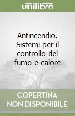 Scelto Dai Clienti Antincendio. Sistemi per il controllo del fumo e calore