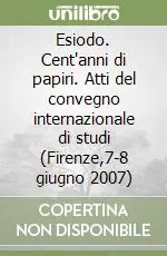 Esclusivo Esiodo. Cent‘anni di papiri. Atti del convegno internazionale di studi (Firenze,7-8 giugno 2007)