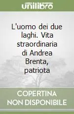Promo Stagionale L‘uomo dei due laghi. Vita straordinaria di Andrea Brenta, patriota