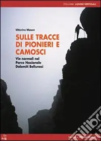 Ultima Occasione Sulle tracce di pionieri e camosci. Vie normali nel Parco Nazionale Dolomiti Bellunesi. Ediz. illustrata