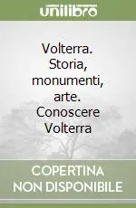 Volterra. Storia, monumenti, arte. Conoscere Volterra Acquista Ora