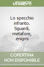 Reso Gratuito Lo specchio infranto. Sguardi, metafore, enigmi