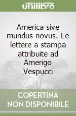 America sive mundus novus. Le lettere a stampa attribuite ad Amerigo Vespucci Compra Online