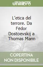 L‘etica del terrore. Da Fëdor Dostoevskij a Thomas Mann Scelto Dai Clienti