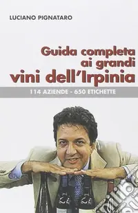 Guida completa ai grandi vini dell‘Irpinia. 144 aziende. 650 etichette Must-Have