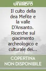 Il culto della dea Mefite e la valle D‘Ansanto. Ricerche sul giacimento archeologico e culturale dei samnites hirpini Super Prezzo