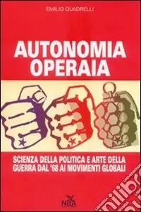 Autonomia operaia. Scienza della politica e arte della guerra dal ‘68 ai movimenti globali Solo Oggi
