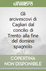 Ultime Pezzi Gli arcivescovi di Cagliari dal concilio di Trento alla fine del domino spagnolo