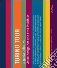 Torino tour. La guida definitiva. Visual design per una città invisibile-Turin tour. The ultimate guide. Visual design for an invisible city. Ediz. bilingue Acquista Ora