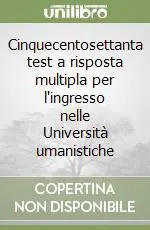 Offerta Cinquecentosettanta test a risposta multipla per l‘ingresso nelle Università umanistiche