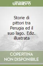 Storie di pittori tra Perugia ed il suo lago. Ediz. illustrata Economico