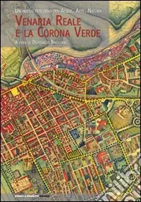 Venaria reale e la Corona verde. Un nuovo percorso tra acque, arte, natura Offerta Limitata