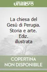 Ultime Pezzi La chiesa del Gesù di Perugia. Storia e arte. Ediz. illustrata