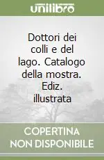 Quantità Limitata Dottori dei colli e del lago. Catalogo della mostra. Ediz. illustrata
