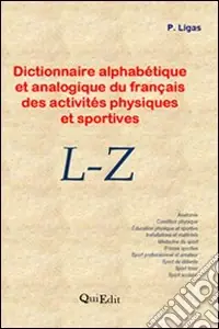 Dictionnire alphabétique et analogique du français des activités physiques et sportives. L-Z Quantità Limitata