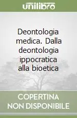 Deontologia medica. Dalla deontologia ippocratica alla bioetica Nuovo Arrivo