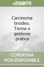 Consegna Rapida Carcinoma tiroideo. Teoria e gestione pratica