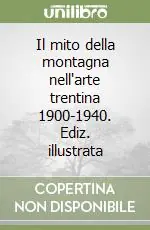 Il mito della montagna nell‘arte trentina 1900-1940. Ediz. illustrata Prezzo Basso