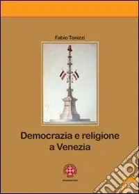 Democrazia e religione a Venezia. Il patriarca Giovanelli e il suo clero negli anni dell‘incertezza (1793-1800) Esclusivo