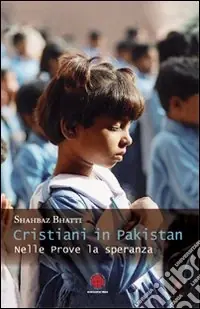 Cristiani in Pakistan. Nelle prove la speranza Novità