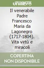 Il venerabile Padre Francesco Maria da Lagonegro (1717-1804). Vita virtù e miracoli Compra Oggi Stesso