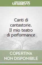 Canti di cantastorie. Il mio teatro di performance Compra Online